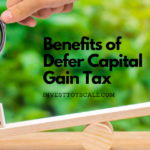What is The Benefit of Defer Capital Gains Tax?
